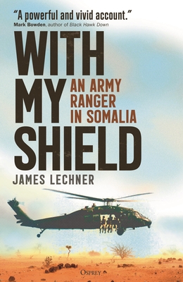 With My Shield: An Army Ranger in Somalia - Lechner, James, and Association of the United States Army (Contributions by)