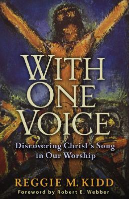 With One Voice: Discovering Christ's Song in Our Worship - Kidd, Reggie M, and Webber, Robert (Foreword by)