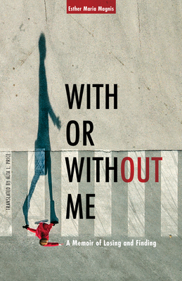 With or Without Me: A Memoir of Losing and Finding - Magnis, Esther Maria, and Price, Alta L (Translated by)