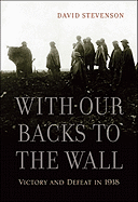 With Our Backs to the Wall: Victory and Defeat in 1918