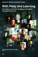 With Piety and Learning: The History of Practical Theology at Princeton Theological Seminary 1812-2012 Volume 11