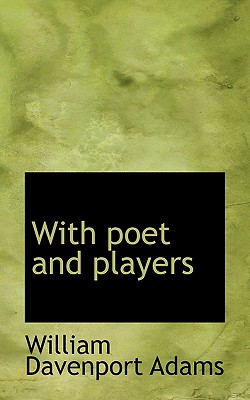 With Poet and Players - Adams, William Davenport