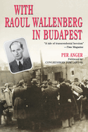 With Raoul Wallenberg in Budapest: Memories of the War Years in Hungary