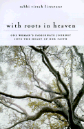 With Roots in Heaven: One Woman's Passionate Journey Into the Heart of Her Faith - Firestone, Tirzah, Rabbi
