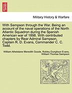 With Sampson Through the War ... Being an Account of the Naval Operations of the North Atlantic Squadron During the Spanish American War of 1898. with Contributed Chapters by Rear Admiral Sampson, Captain R. D. Evans, Commander C. C. Todd.