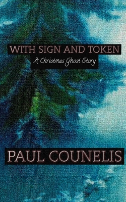 With Sign and Token: A Christmas Ghost Story - Primm, Kurtis, and Counelis, Paul