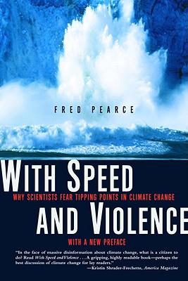 With Speed and Violence: Why Scientists Fear Tipping Points in Climate Change - Pearce, Fred