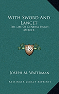 With Sword And Lancet: The Life Of General Hugh Mercer