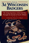 With the 3rd Wisconsin Badgers: The Living Experience of the Civil War Through the Diaries of Van R. Willard