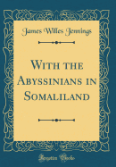 With the Abyssinians in Somaliland (Classic Reprint)