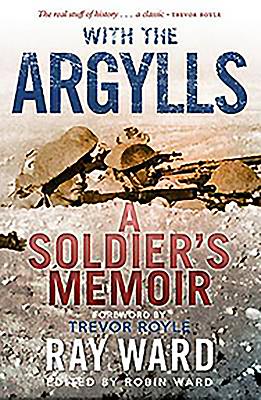 With the Argylls: A Soldier's Memoir - Ward, Ray, and Royle, Trevor, and Ward, Robin (Editor)