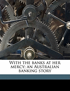 With the Banks at Her Mercy; An Australian Banking Story