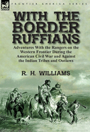 With the Border Ruffians: Adventures with the Rangers on the Western Frontier During the American Civil War and Against the Indian Tribes and Outlaws