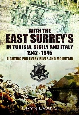 With the East Surreys in Tunisia, Sicily and Italy 1942-1945: Fighting for Every River and Mountain - Evans, Bryn