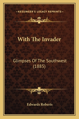 With The Invader: Glimpses Of The Southwest (1885) - Roberts, Edwards