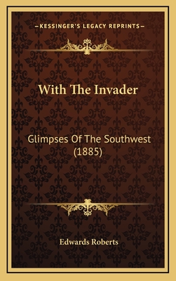 With the Invader: Glimpses of the Southwest (1885) - Roberts, Edwards