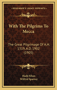 With the Pilgrims to Mecca: The Great Pilgrimage of A.H. 1319, A.D. 1902 (1905)