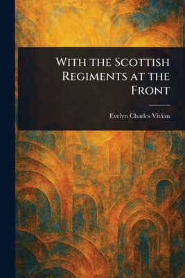 With the Scottish Regiments at the Front - Vivian, Evelyn Charles