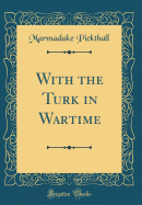 With the Turk in Wartime (Classic Reprint)