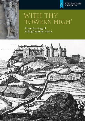 With Thy Towers High: Stirling Castle: The Archaeology of a Castle and a Palace - Ewart, Gordon, and Gallagher, Dennis