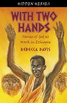 With Two Hands: True Stories of God at Work in Ethiopia - Davis, Rebecca