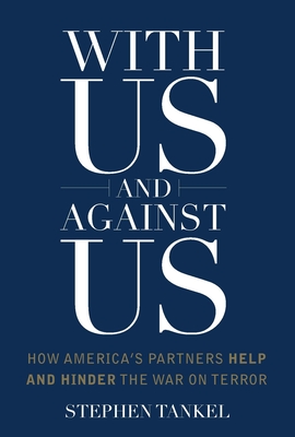 With Us and Against Us: How America's Partners Help and Hinder the War on Terror - Tankel, Stephen