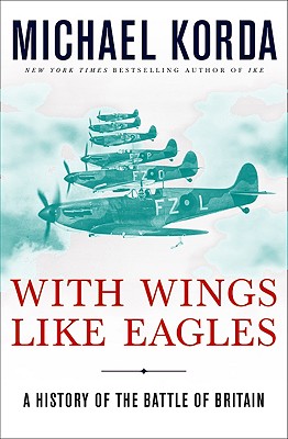 With Wings Like Eagles: A History of the Battle of Britain - Korda, Michael
