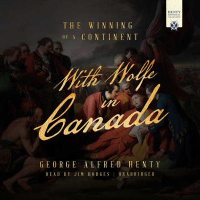 With Wolfe in Canada: A Tale of the French and Indian War - Henty, George Alfred, and Hodges, Jim (Read by)