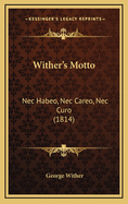 Wither's Motto: NEC Habeo, NEC Careo, NEC Curo (1814)