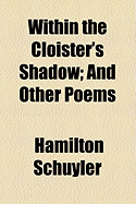 Within the Cloister's Shadow: And Other Poems