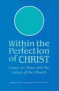 Within the Perfection of Christ: Essays on Peace and the Nature of the Church - Brensinger, Terry L (Editor), and Sider, E Morris (Editor)