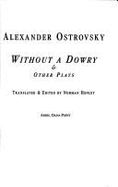 Without a Dowry and Other Plays - Ostrovsky, Alexander, and Henley, Norman (Editor), and Ostrovsky, Aleksandr Nikolaevich