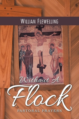 Without a Flock: Pastoral Prayers - Flewelling, William