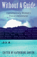 Without a Guide: Contemporary Women's Travel Adventures - Govier, Katherine (Editor)