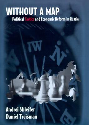 Without a Map: Political Tactics and Economic Reform in Russia - Shleifer, Andrei, and Treisman, Daniel S