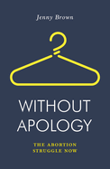 Without Apology: The Abortion Struggle Now