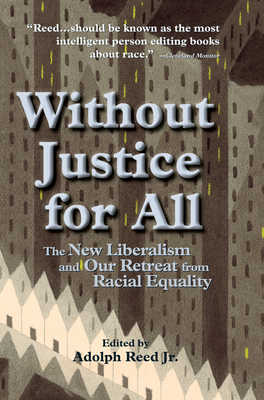 Without Justice For All: The New Liberalism And Our Retreat From Racial Equality - Reed, Adolph