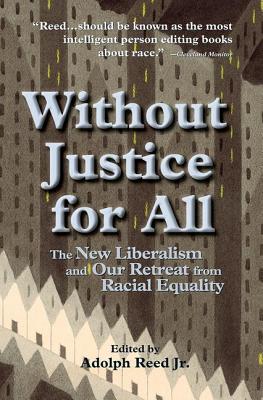 Without Justice For All: The New Liberalism And Our Retreat From Racial Equality - Reed, Adolph, Jr.