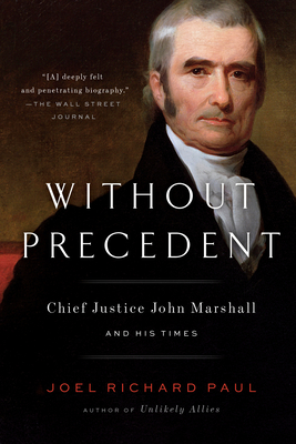 Without Precedent: Chief Justice John Marshall and His Times - Paul, Joel Richard