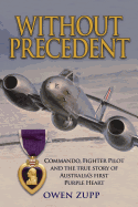 Without Precedent: Commando, Fighter Pilot and the true story of Australia's first Purple Heart