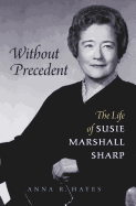 Without Precedent: The Life of Susie Marshall Sharp