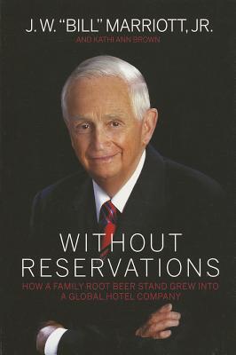 Without Reservations: How a Family Root Beer Stand Grew Into a Global Hotel Company - Marriott, J W, Jr., and Brown, Kathi Ann