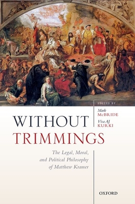 Without Trimmings: The Legal, Moral, and Political Philosophy of Matthew Kramer - McBride, Mark (Editor), and Kurki, Visa AJ (Editor)