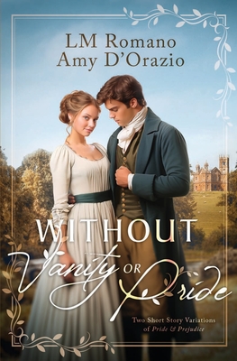 Without Vanity or Pride: A Pride and Prejudice Variation Duology - D'Orazio, Amy, and Romano, LM