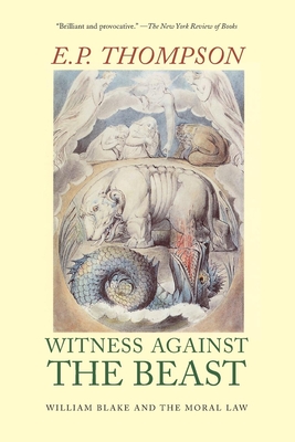 Witness Against the Beast: William Blake and the Moral Law - Thompson, E P