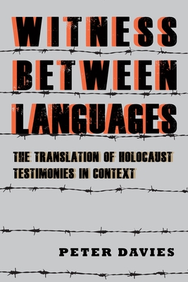 Witness Between Languages: The Translation of Holocaust Testimonies in Context - Davies, Peter, Dr.