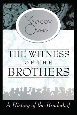 Witness of the Brothers: A History of the Bruderhof - Oved, Iaacov, and Oved, Yaacov, and Berris, Anthony, Mr. (Translated by)