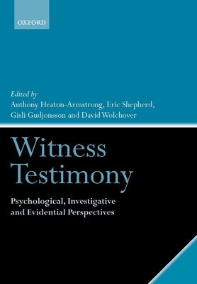 Witness Testimony: Psychological, Investigative and Evidential Perspectives - Heaton-Armstrong, Anthony (Editor), and Shepherd, Eric (Editor), and Gudjonsson, Gisli (Editor)