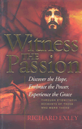 Witness the Passion: Discover the Hope, Embrace the Power, Experience the Grace: Through Eyewitness Accounts of Those Who Were There