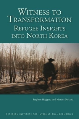 Witness to Transformation: Refugee Insights Into North Korea - Haggard, Stephan, and Noland, Marcus